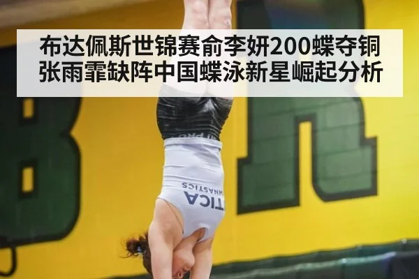 布达佩斯世锦赛俞李妍200蝶夺铜 张雨霏缺阵中国蝶泳新星崛起分析